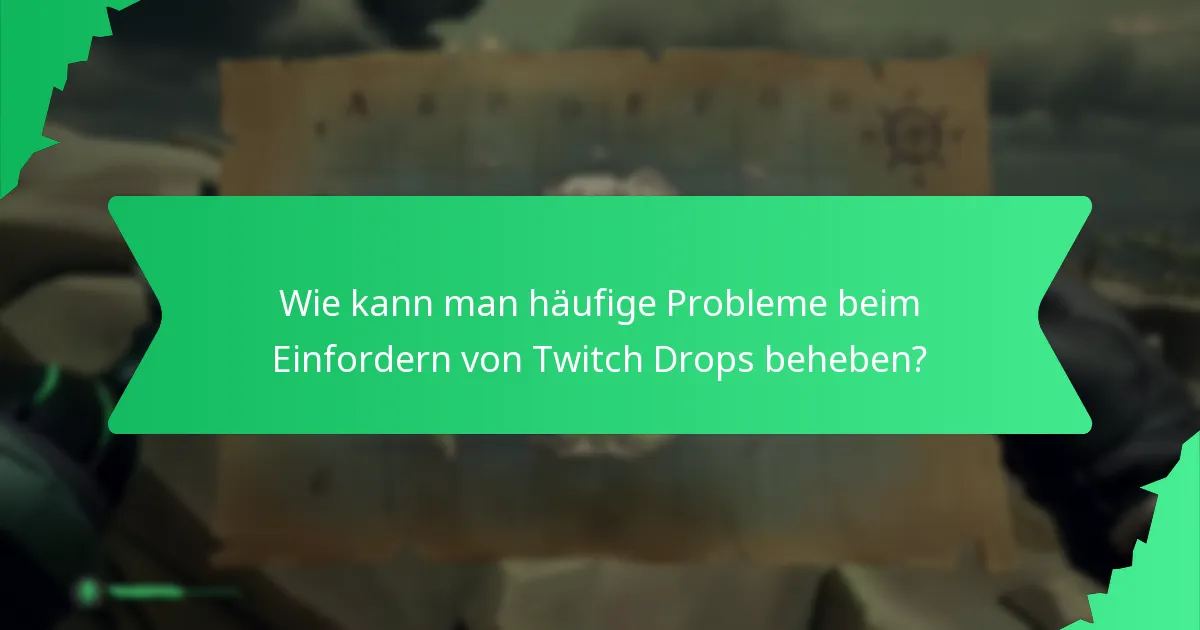Wie kann man häufige Probleme beim Einfordern von Twitch Drops beheben?