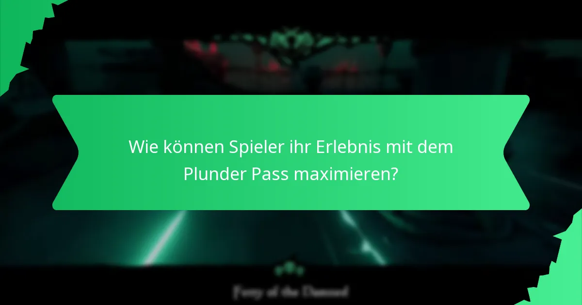 Wie können Spieler ihr Erlebnis mit dem Plunder Pass maximieren?
