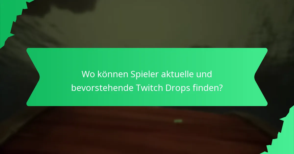 Wo können Spieler aktuelle und bevorstehende Twitch Drops finden?